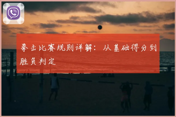 拳击比赛规则详解：从基础得分到胜负判定